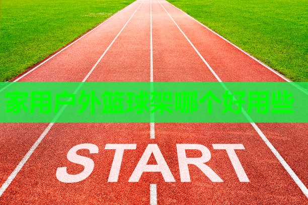 家用户外篮球架哪个好用些