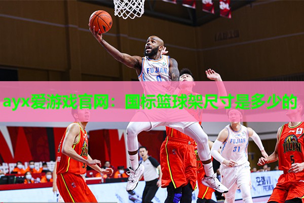 ayx爱游戏官网：国标篮球架尺寸是多少的
