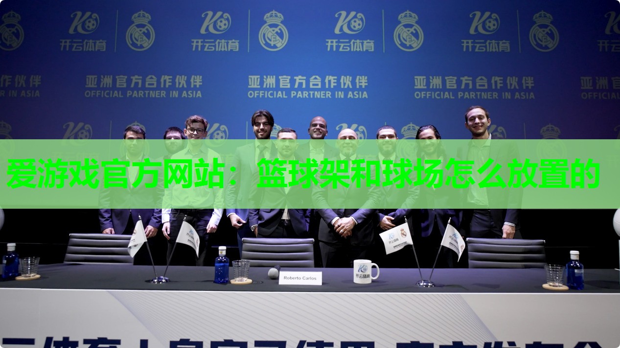 爱游戏官方网站：篮球架和球场怎么放置的