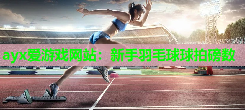 新手羽毛球球拍磅数