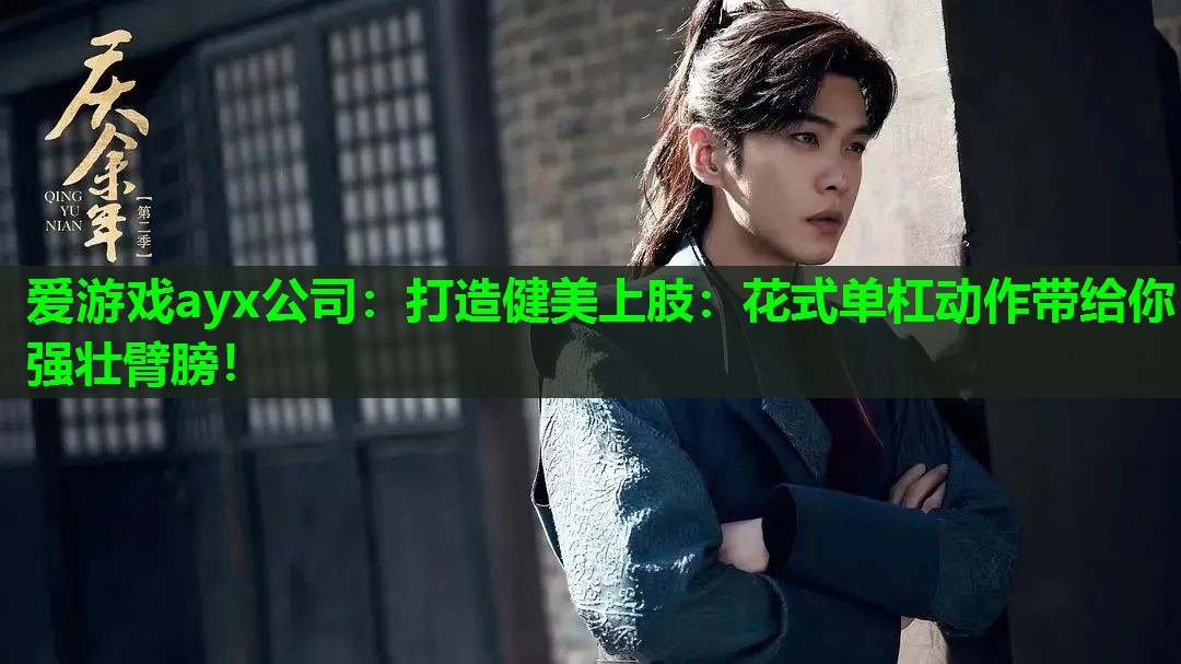 打造健美上肢：花式单杠动作带给你强壮臂膀！