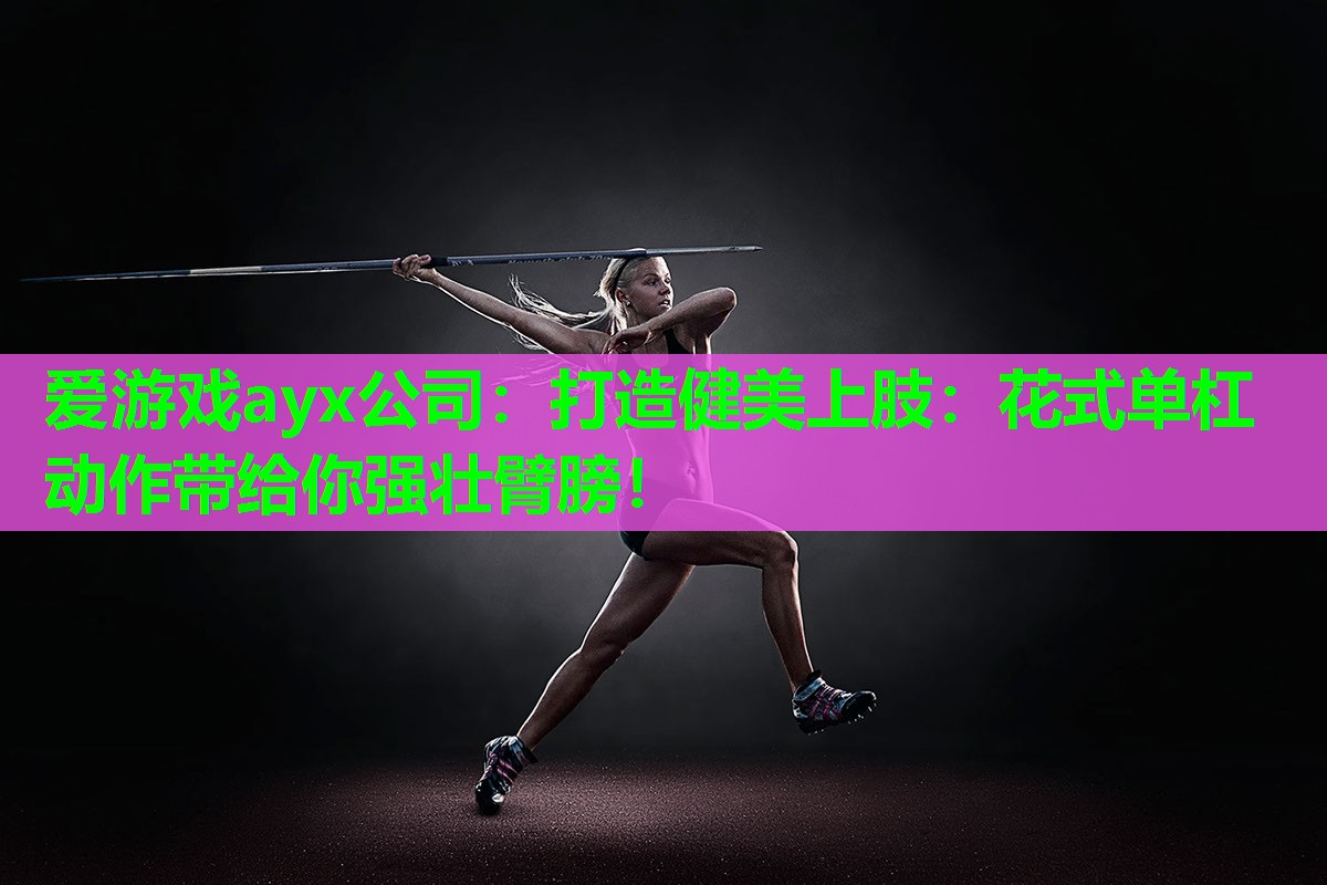 打造健美上肢：花式单杠动作带给你强壮臂膀！