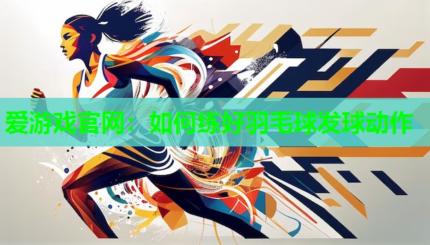 如何练好羽毛球发球动作