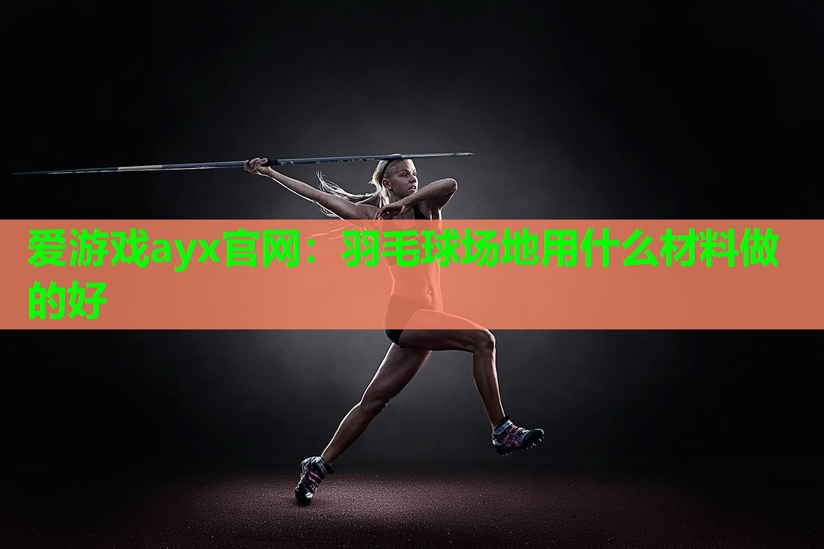 羽毛球场地用什么材料做的好